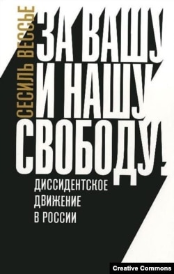 Сесиль Вессье. За нашу и вашу свободу. Диссидентское движение в России. М., НЛО, 2015